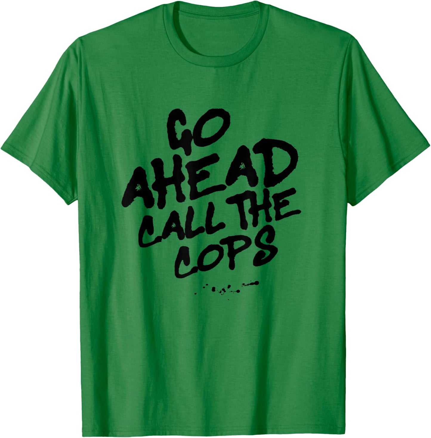 Go Ahead Call the Cops, Spray Paint Graffiti Protest Graphic T-Shirt - T-Shirt | Irish Green