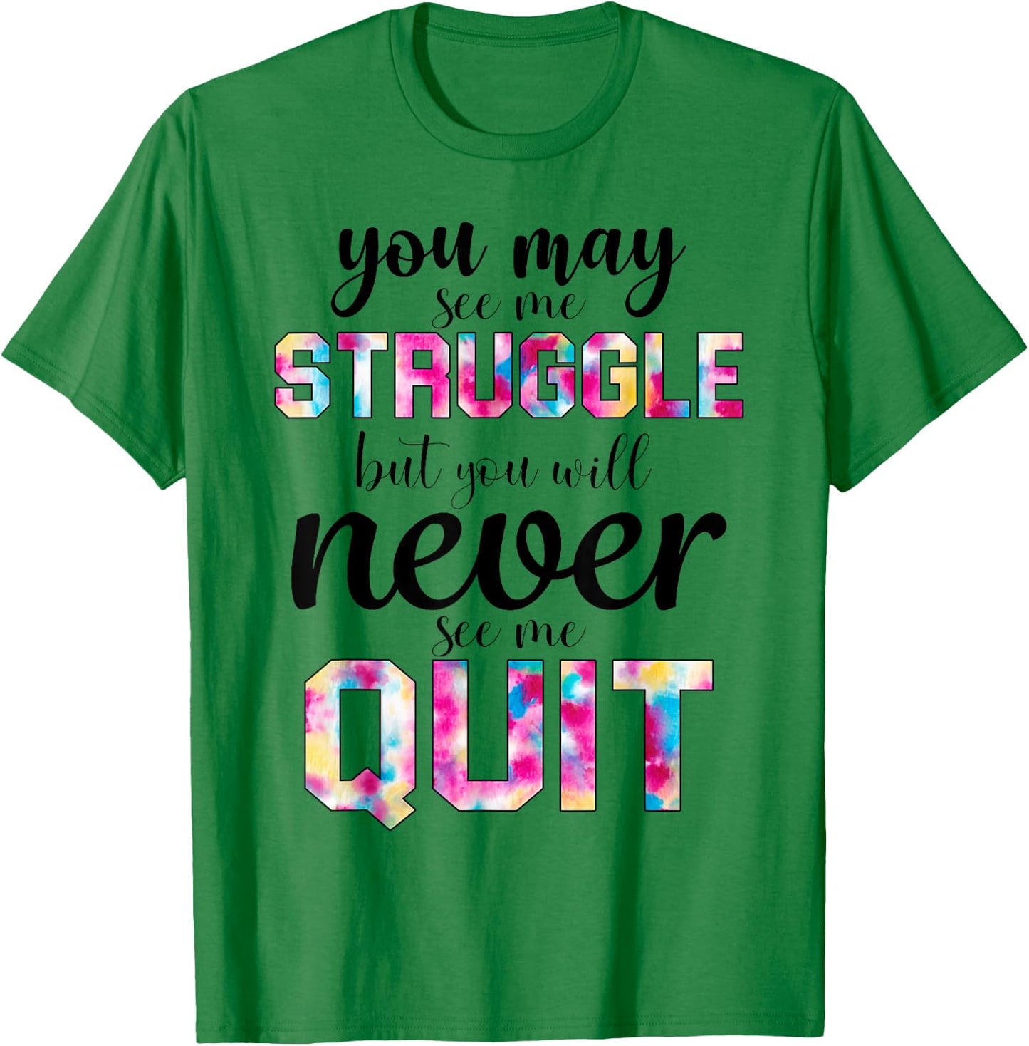 Gym Inspirational You May See Me Struggle But Never See Quit T-Shirt - T-Shirt | Irish Green