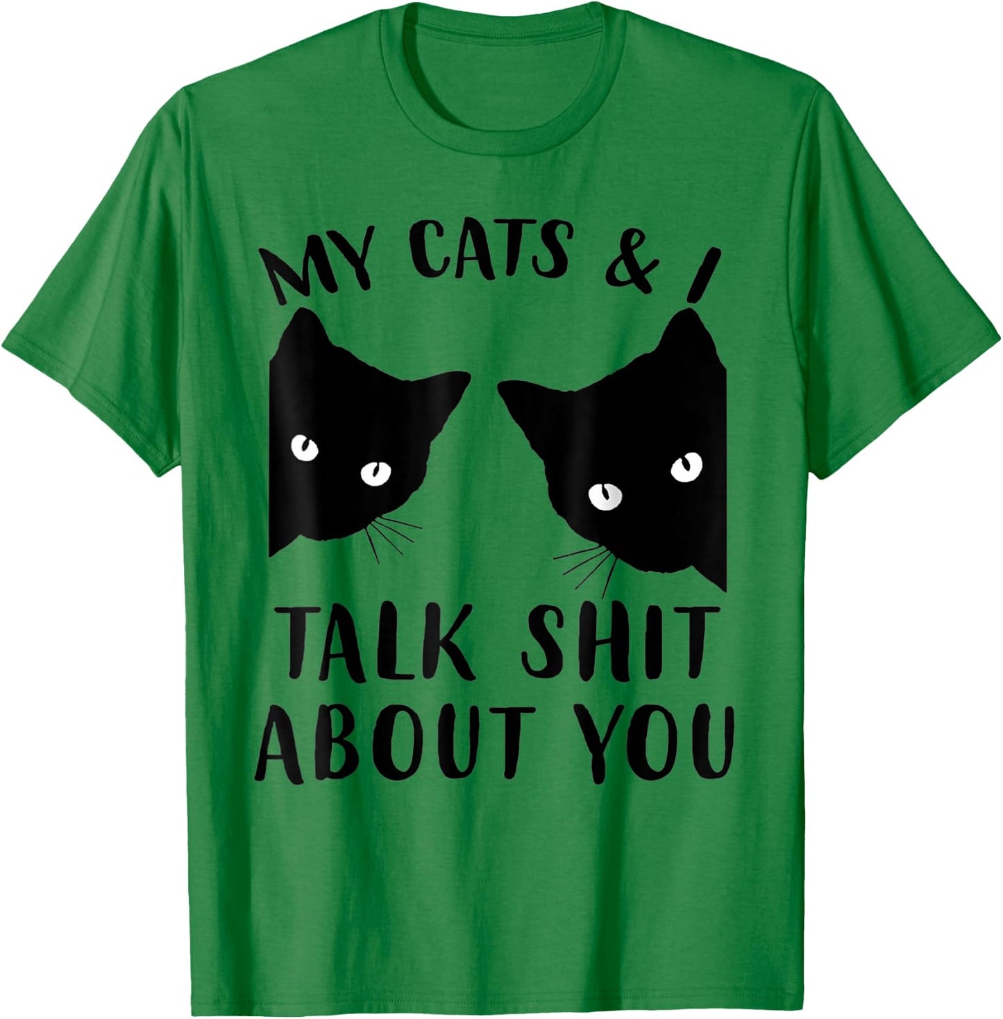 Funny Cat Kitten, My Cats & I Talk Shit About You T-Shirt - T-Shirt | Irish Green