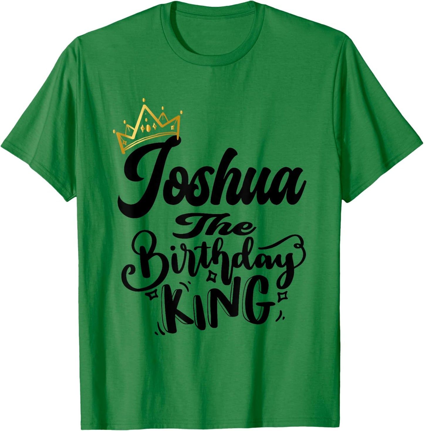 Joshua The Birthday King Happy Birthday Shirt Men Boys Teens T-Shirt - T-Shirt | Irish Green