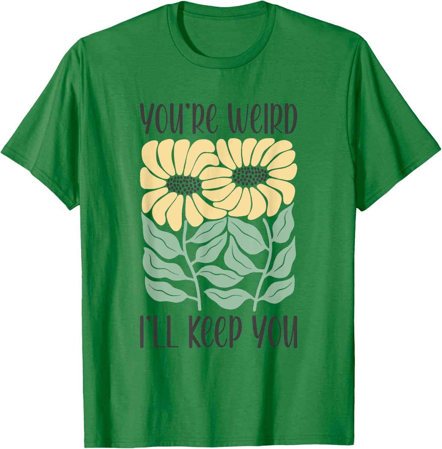 Boho Floral You're Weird I'll Keep You Funny Joke Humor T-Shirt - T-Shirt | Irish Green