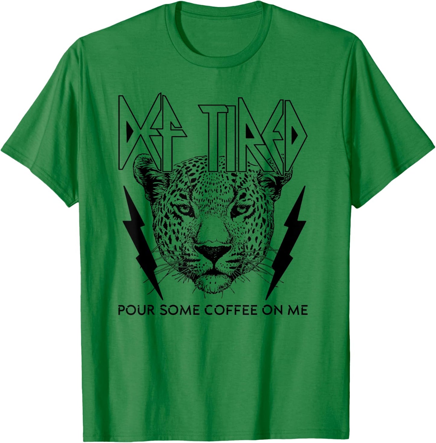 Def Tired Pour Some Coffee On Me Coffee Addict Fan Drinker T-Shirt - T-Shirt | Irish Green