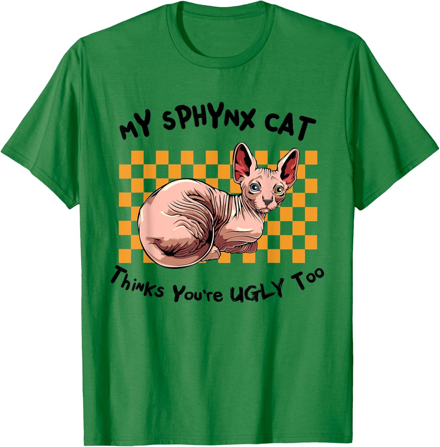 My Sphynx Thinks You're Ugly Too Funny Hairless Cat Mom Dad Women T-Shirt - T-Shirt | Irish Green