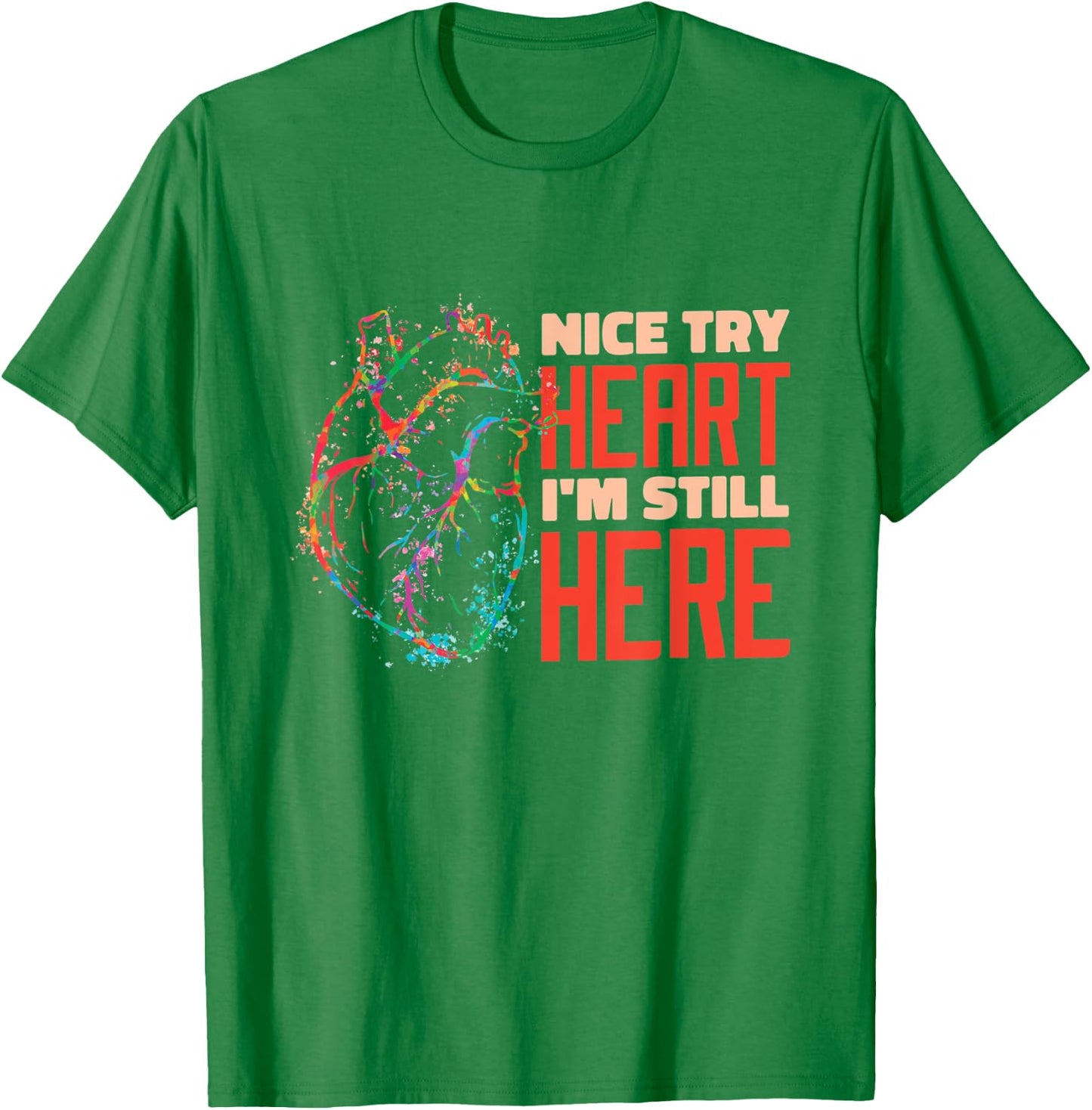 Nice Try Heart I'm Still Here Heart Attack Survivor T-Shirt - T-Shirt | Irish Green