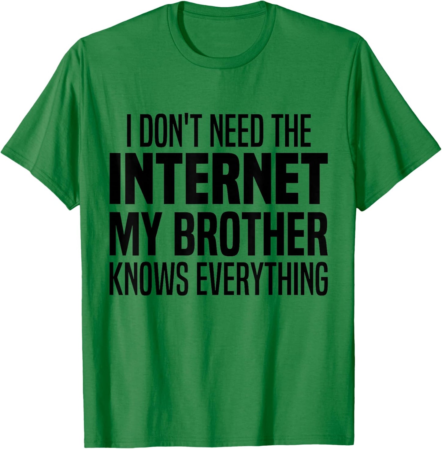 I Don't Need The Internet My Brother Knows Everything Funny T-Shirt - T-Shirt | Irish Green
