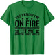 Yes, I know, I'm burning. let me finish this welding welder T-Shirt - T-Shirt | Irish Green