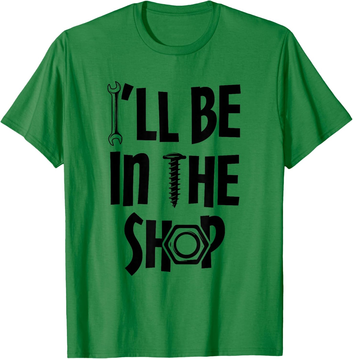 I'll Be in the Shop Mechanic Dad Joke Funny Handyman Grandpa T-Shirt - T-Shirt | Irish Green