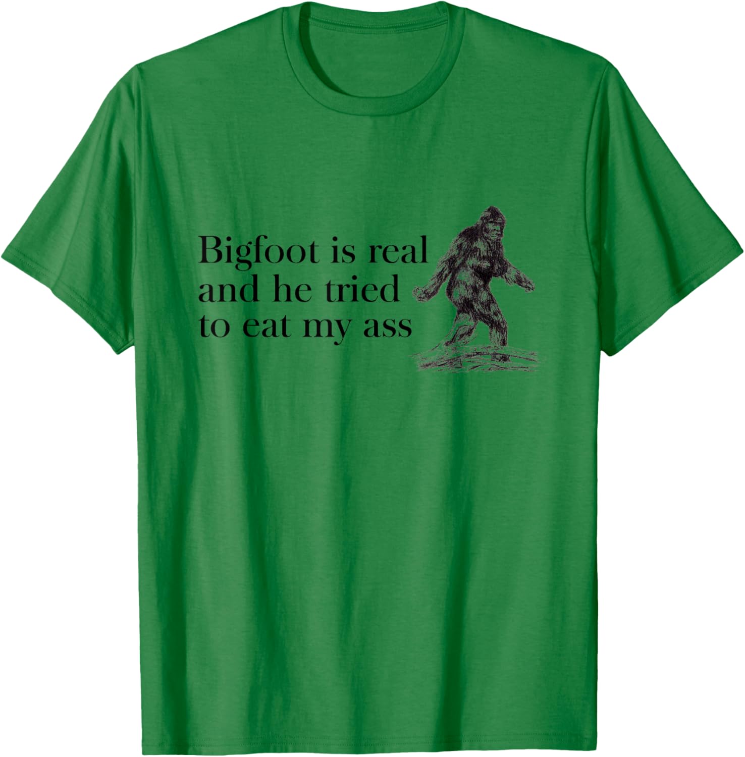 Bigfoot-is-Real-And-He-Tried-to-Eat-My-Ass T-Shirt - T-Shirt | Irish Green