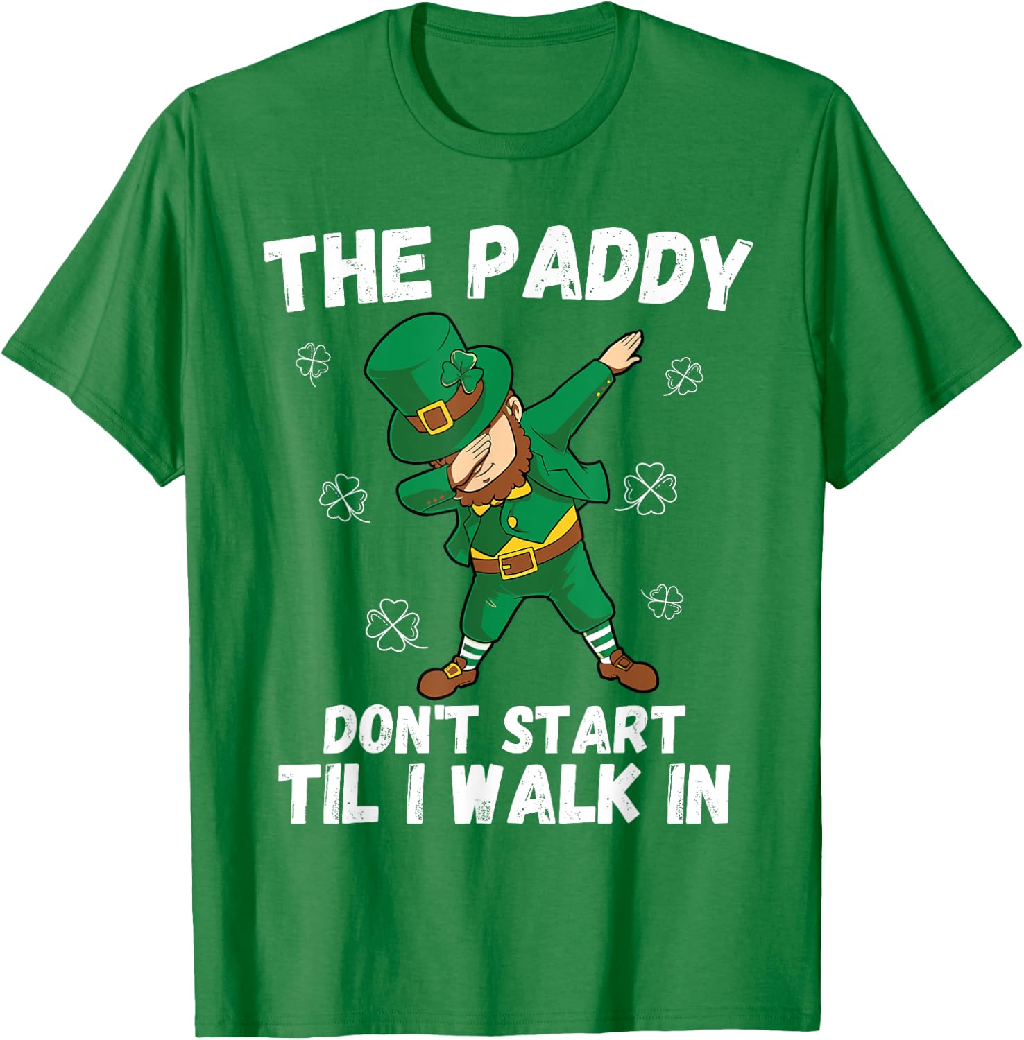 The Paddy Don't Start Til I Walk In - Funny St Patricks Day T-Shirt - T-Shirt | Irish Green