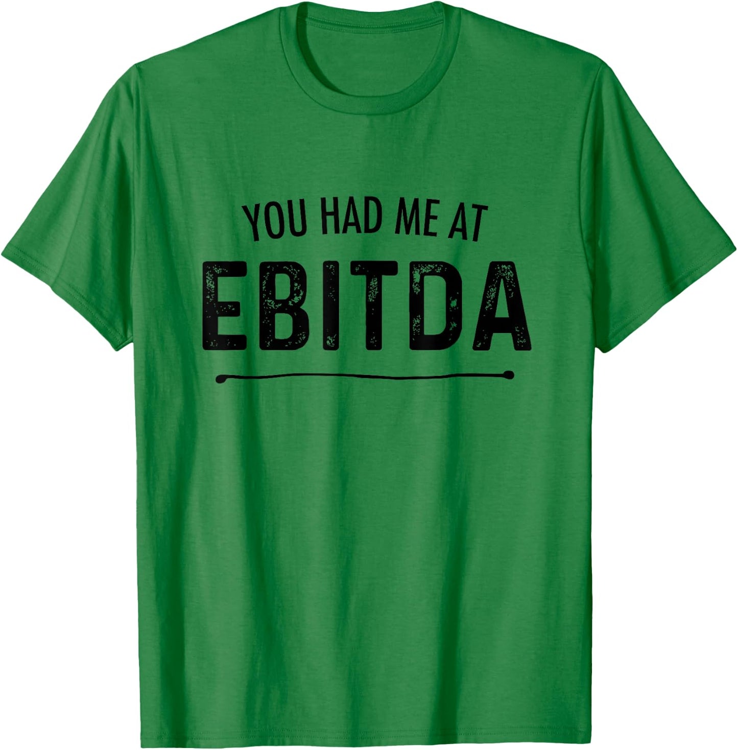 You Had Me At EBITDA Funny Accountant Joke CPA Finance Gift T-Shirt - T-Shirt | Irish Green