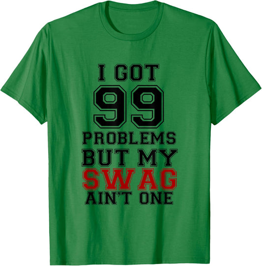 I Got 99 Problems Swag Shirt, Swag Shirt T-Shirt - T-Shirt | Irish Green