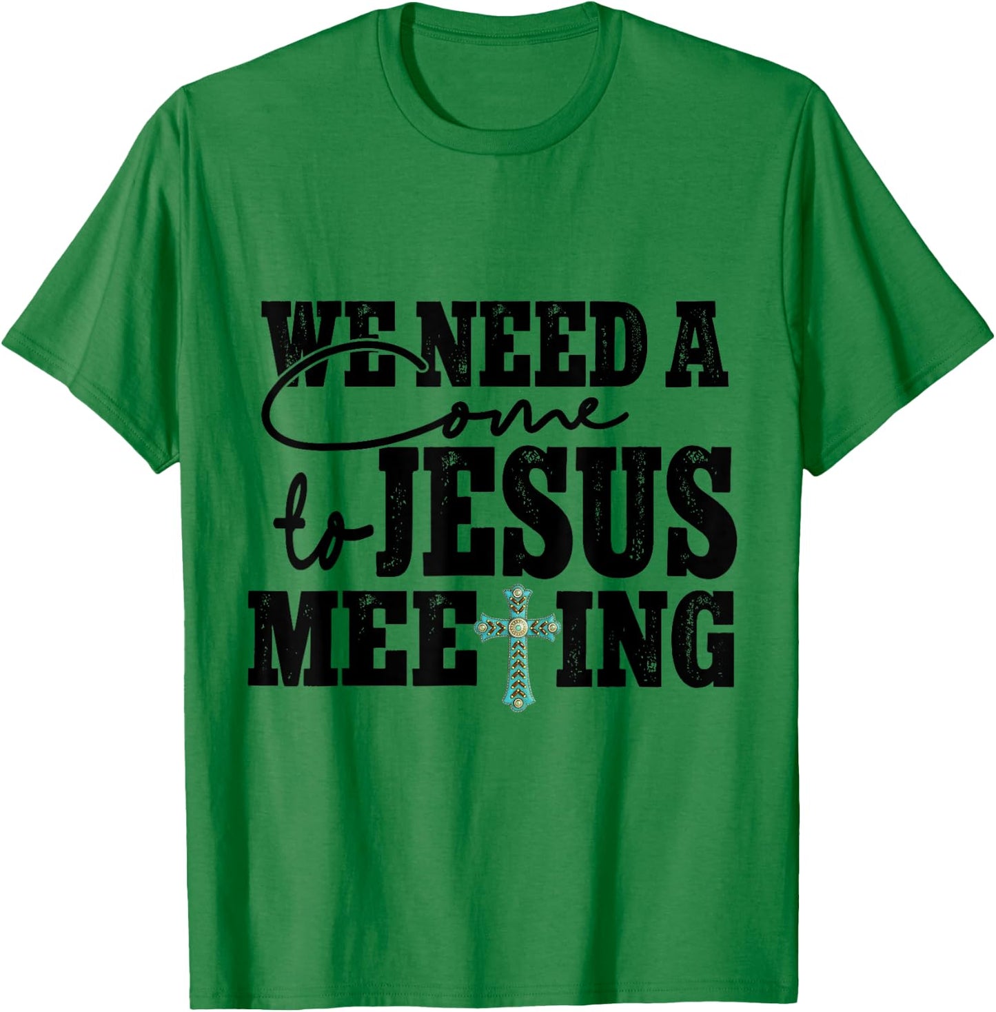 We Need A Come To Jesus Meeting T-Shirt - T-Shirt | Irish Green