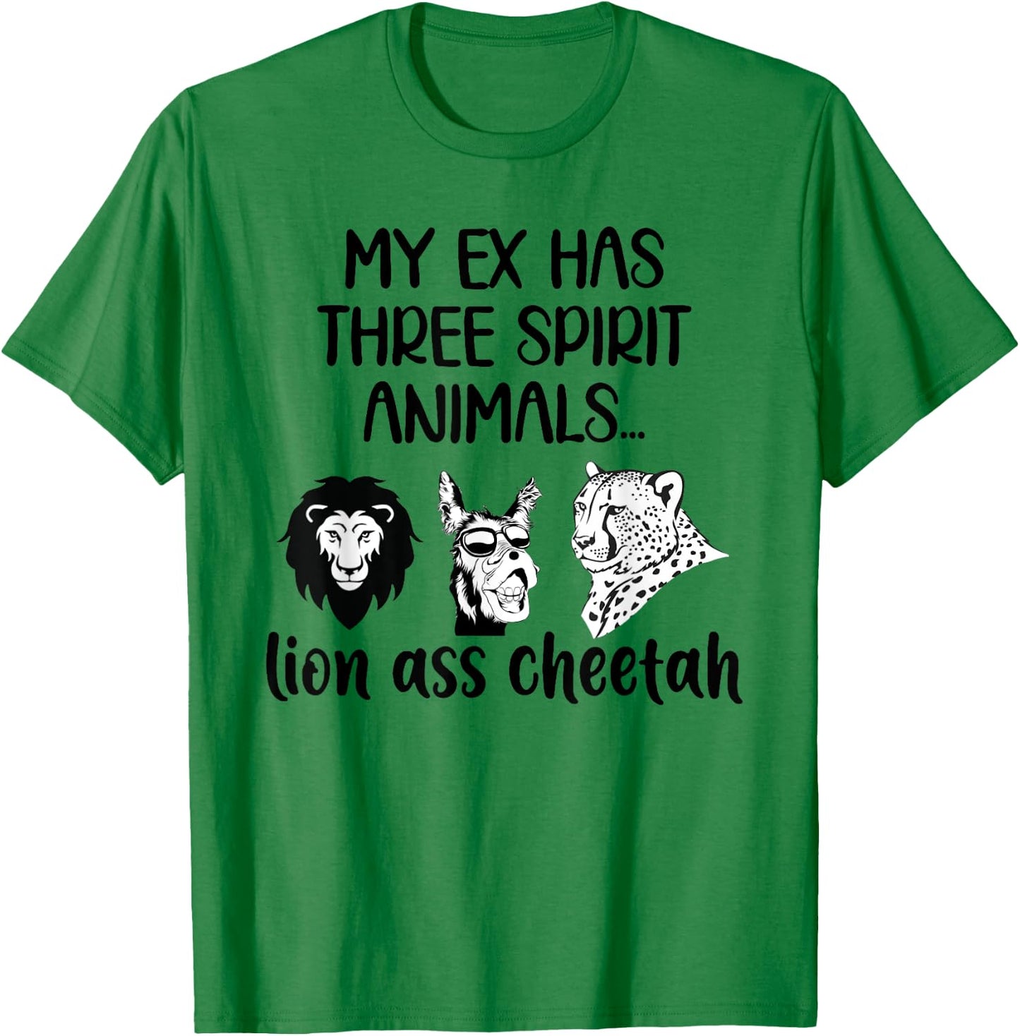 My Ex Has Three Spirit Animals Lion Ass Cheetah Funny T-Shirt - T-Shirt | Irish Green