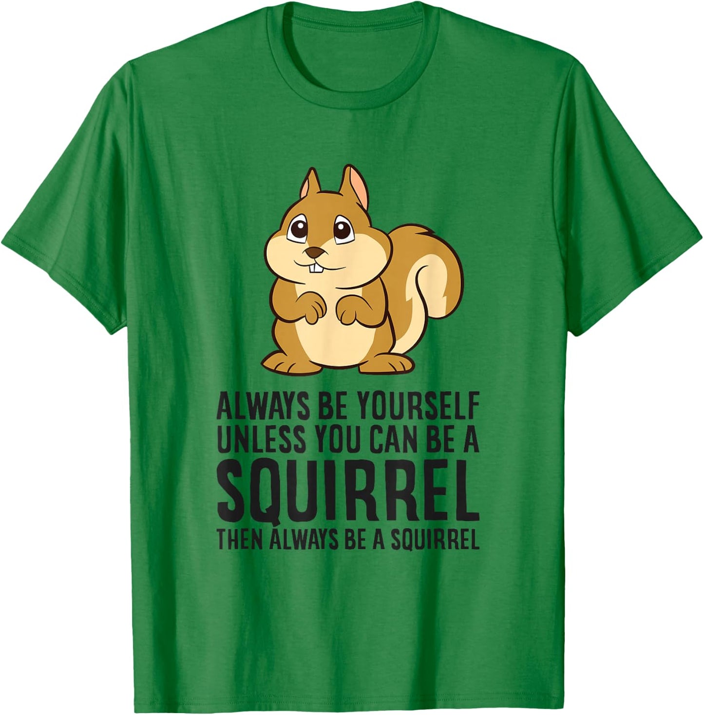 Always Be Yourself Unless You Can Be A Squirrel T-Shirt - T-Shirt | Irish Green