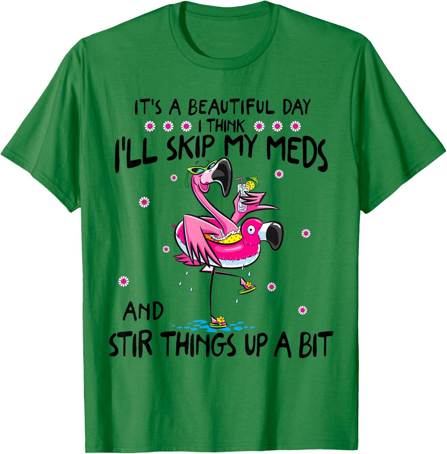 It's A Beautiful Day I Think I'll Skip My Meds Fun Flamingo T-Shirt - T-Shirt | Irish Green