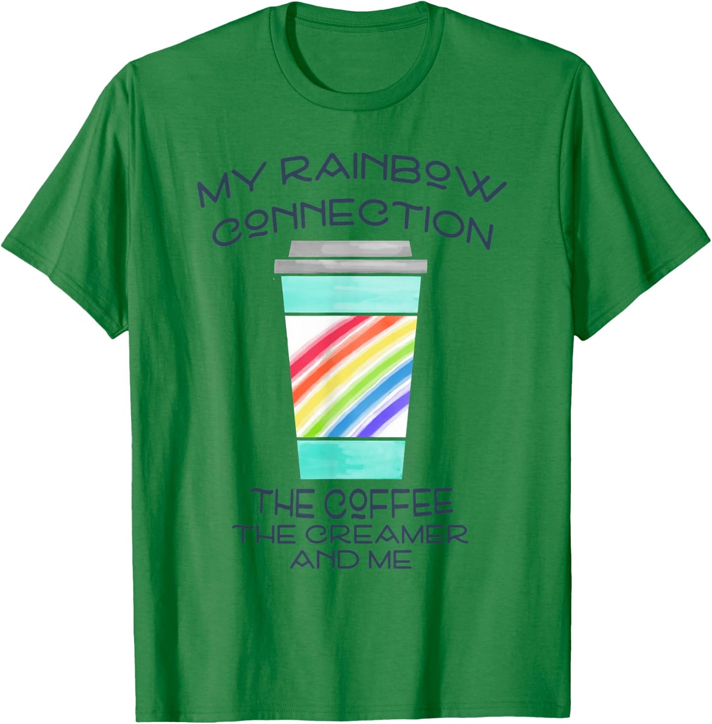 My Rainbow Connection -- Coffee, Creamer and Me T-Shirt - T-Shirt | Irish Green
