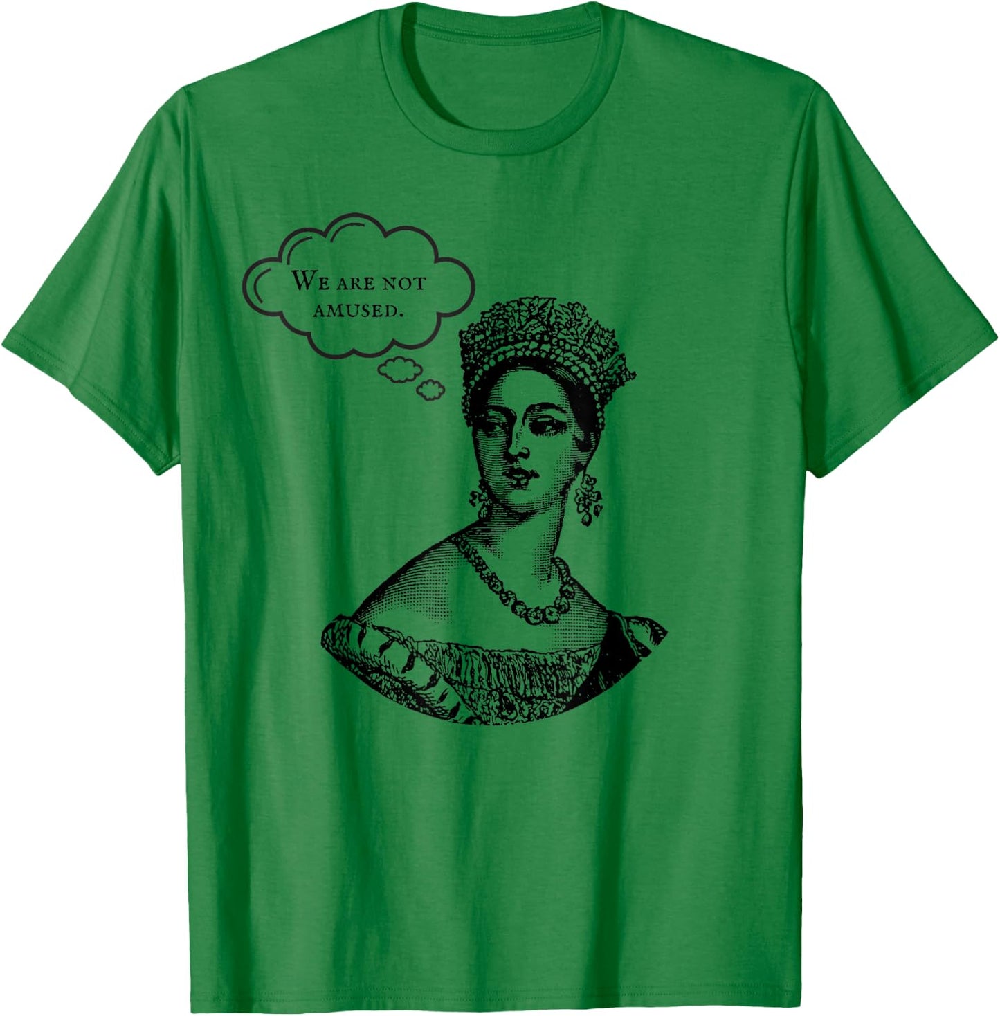 We Are Not Amused Queen Victoria Royal Anglophile Humor T-Shirt - T-Shirt | Irish Green