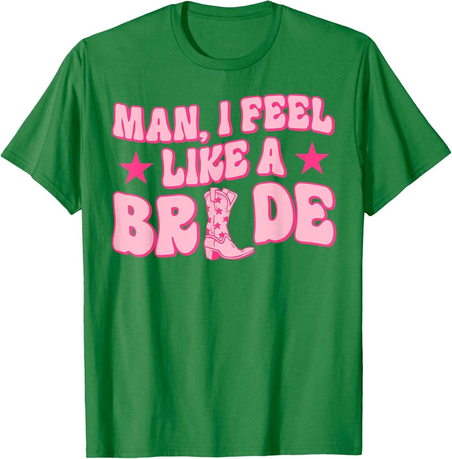 Man I Feel Like A Bride Getting Hitched Western Bachelorette T-Shirt - T-Shirt | Irish Green