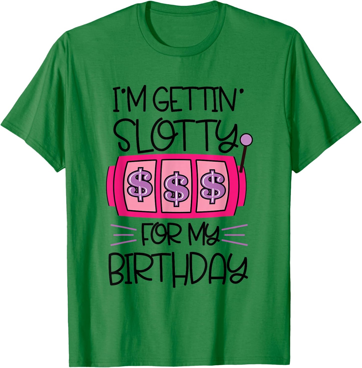 I'm Getting Slotty for My Birthday | Casino Gambling T-Shirt - T-Shirt | Irish Green