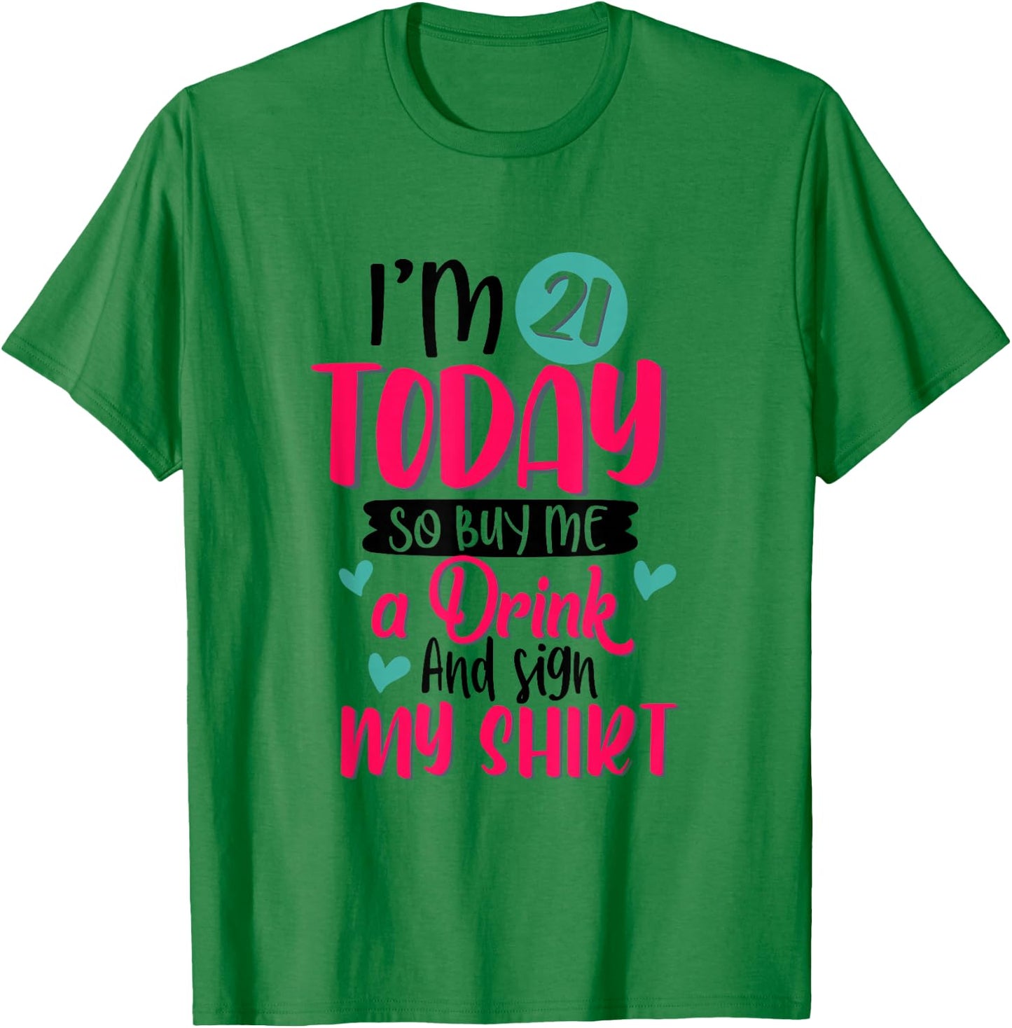 I'm 21 Today So Buy Me A Drink and Sign My 21st Birthday T-Shirt - T-Shirt | Irish Green