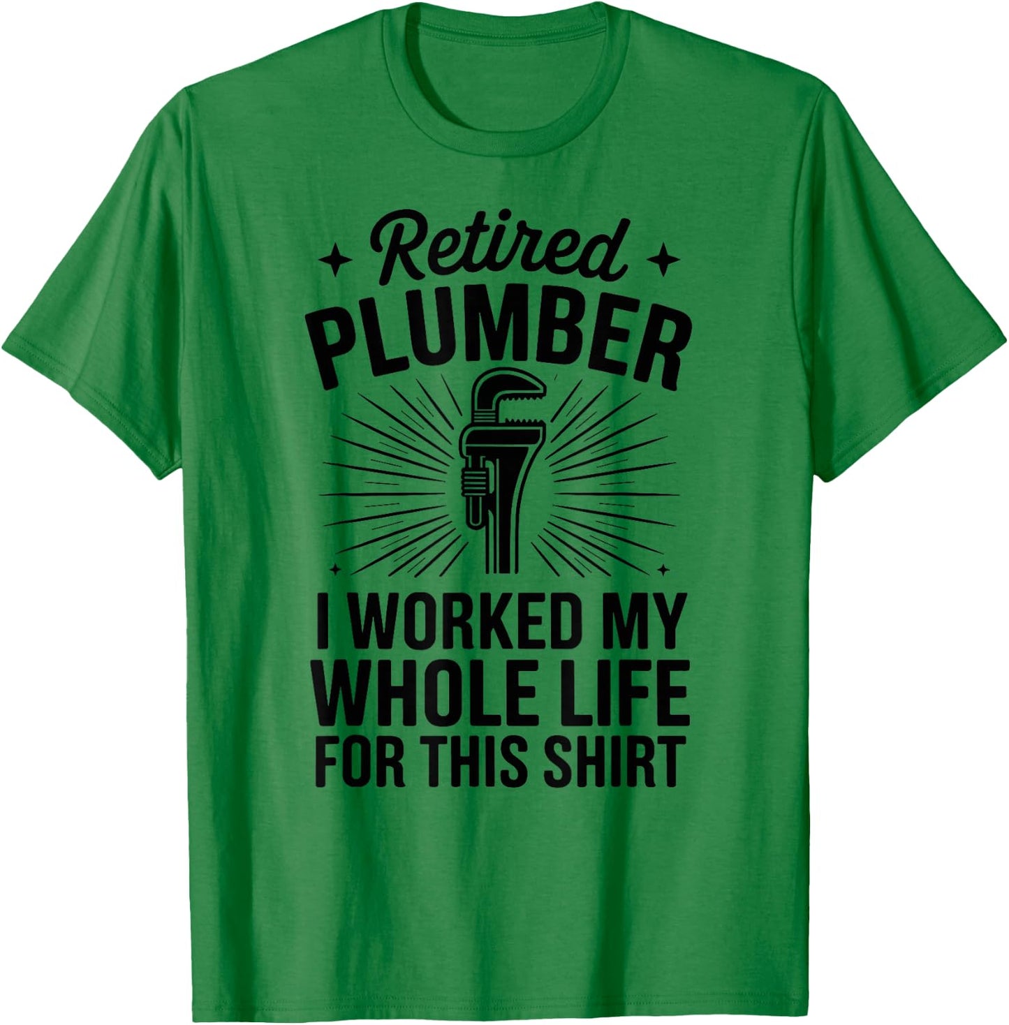 Retired Plumber I Worked My Whole Life Funny Plumbing T-Shirt - T-Shirt | Irish Green