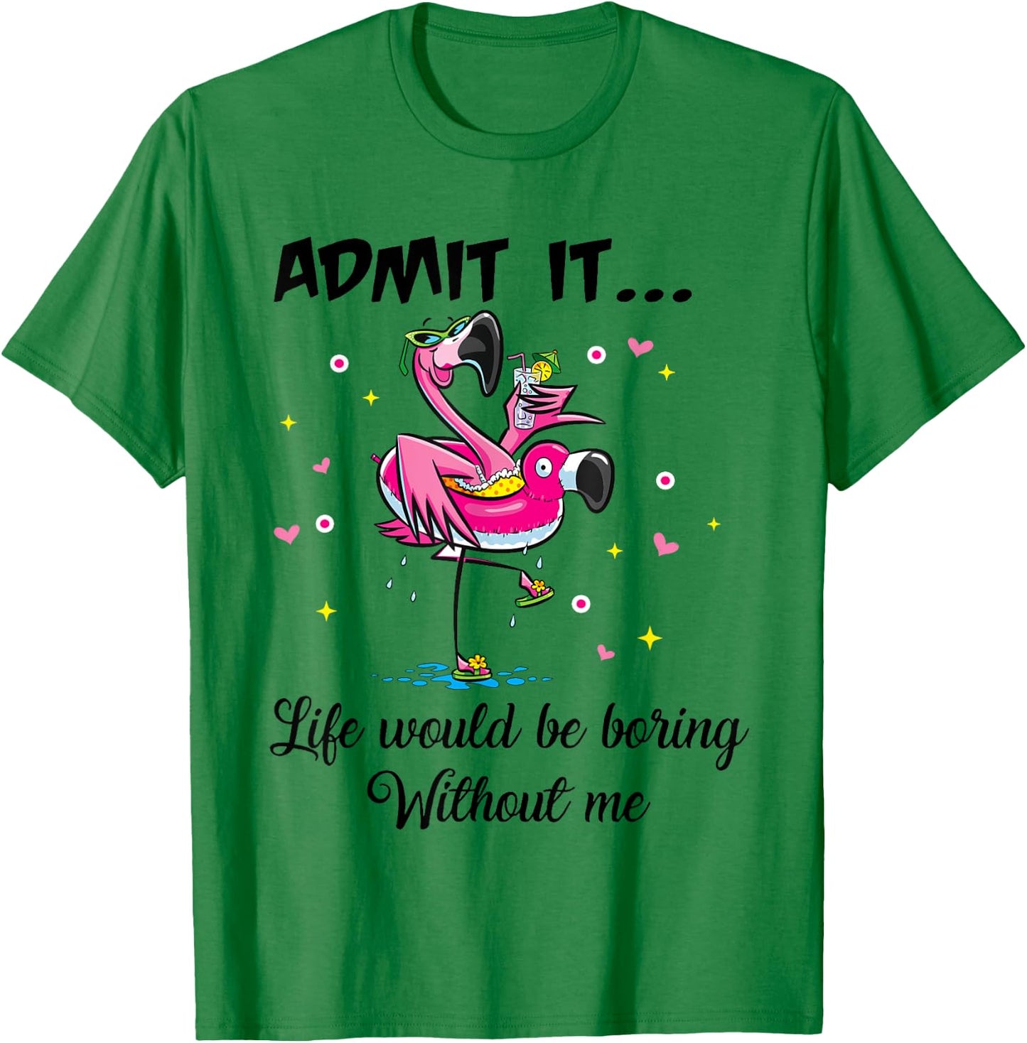 Admit It Life Would Be Boring Without Me Flamingo Summer Fun T-Shirt - T-Shirt | Irish Green