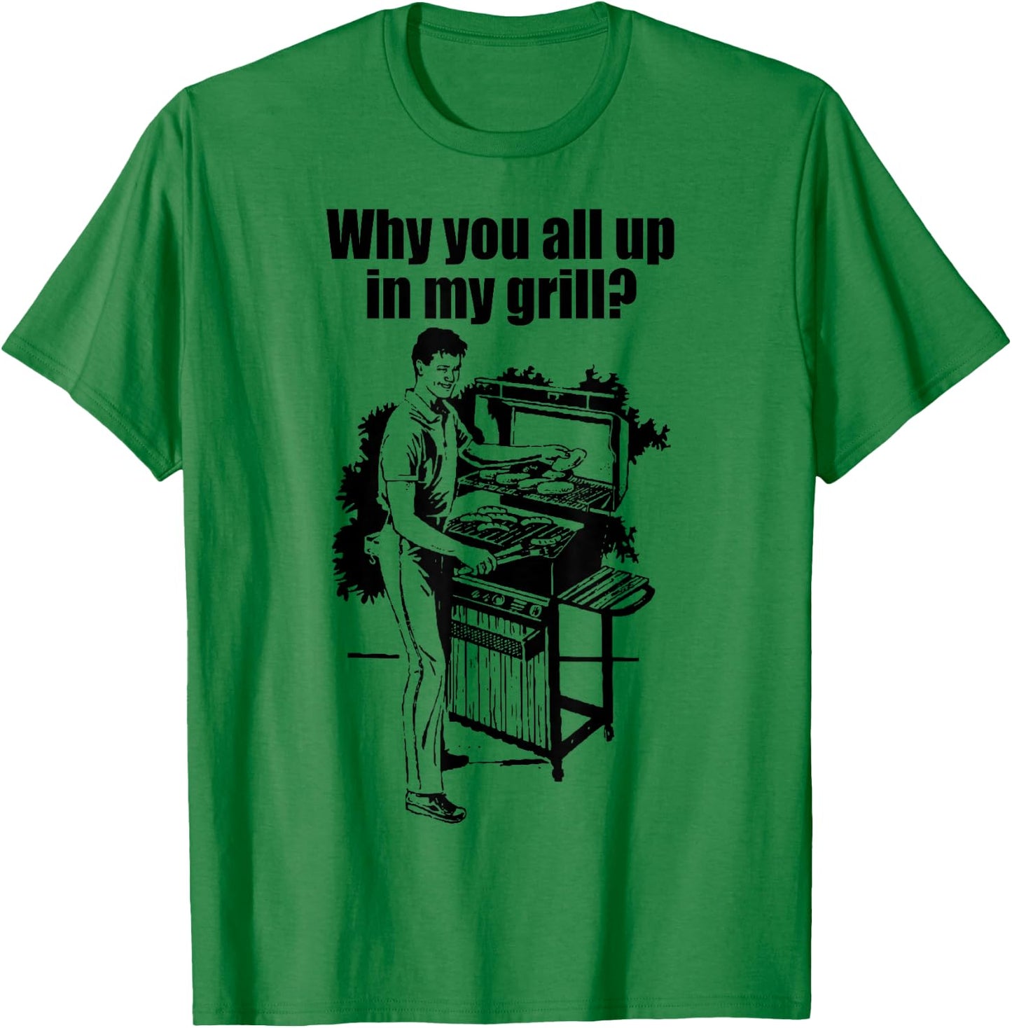 Why Are You All Up In My Grill? T-Shirt - T-Shirt | Irish Green