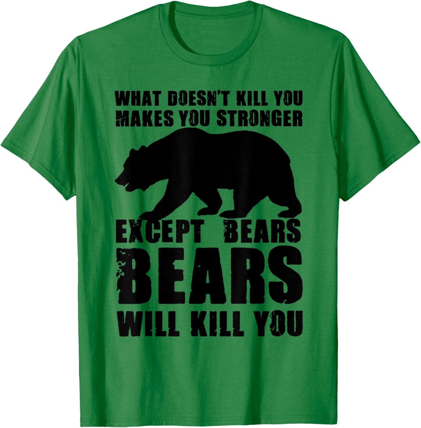 What Doesn't Kill You Makes You Stronger Except Bears Gifts T-Shirt - T-Shirt | Irish Green