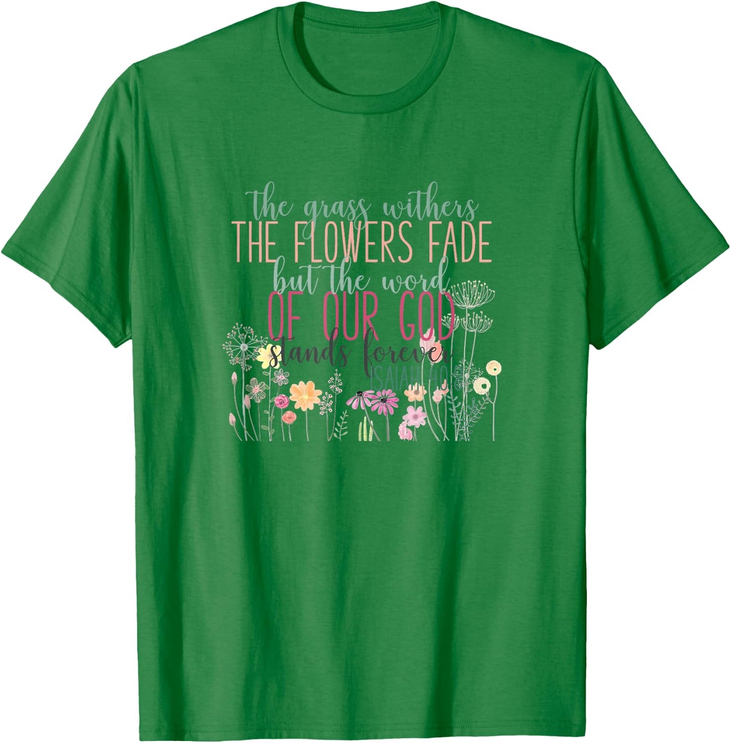 Grass Withers Flowers Fade Word of God Isaiah 40:8 Bible T-Shirt - T-Shirt | Irish Green