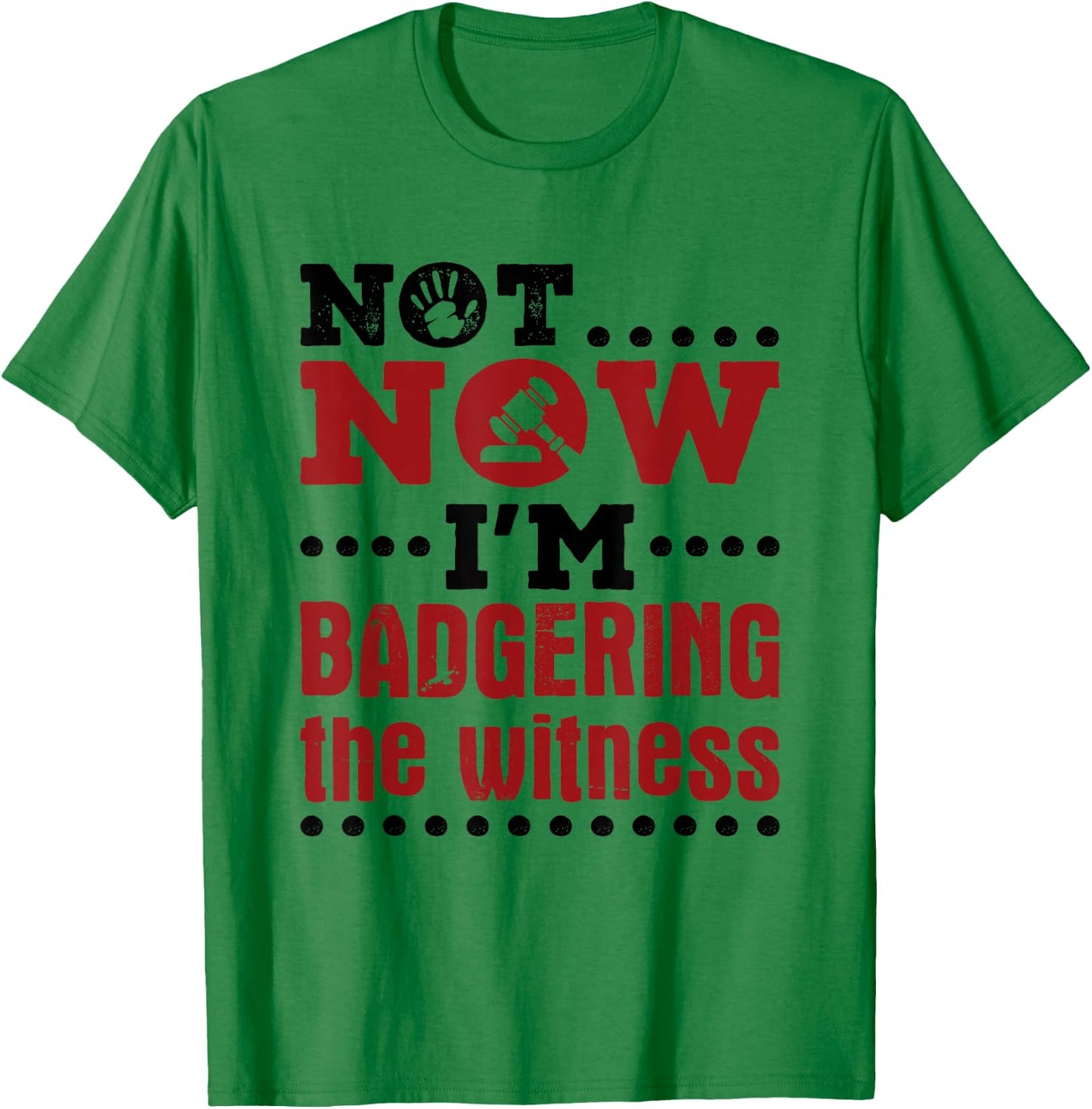 Mock Trial Court Not Now I'm Badgering the Witness T-Shirt - T-Shirt | Irish Green