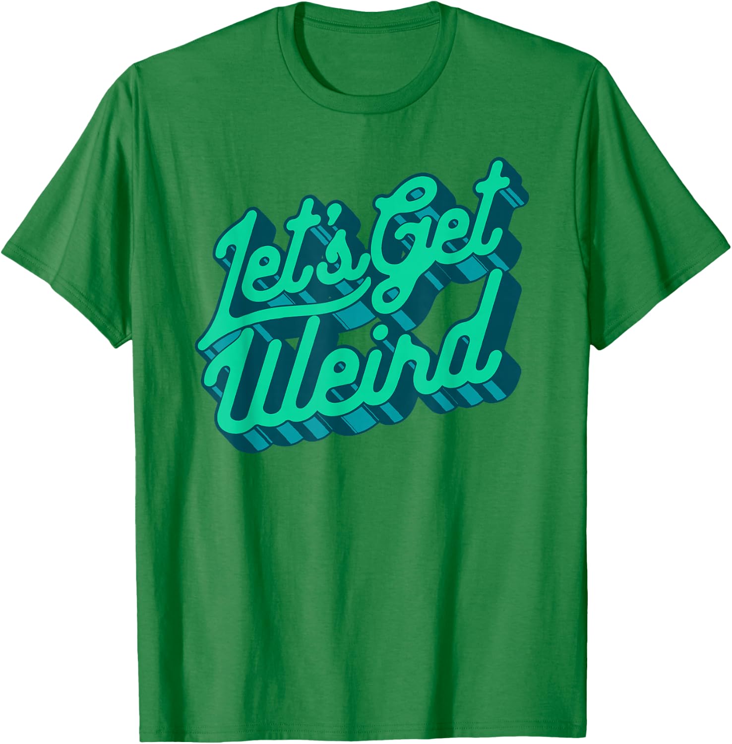 Let's Get Weird! Funny Party 80s Retro Festival Typography T-Shirt - T-Shirt | Irish Green