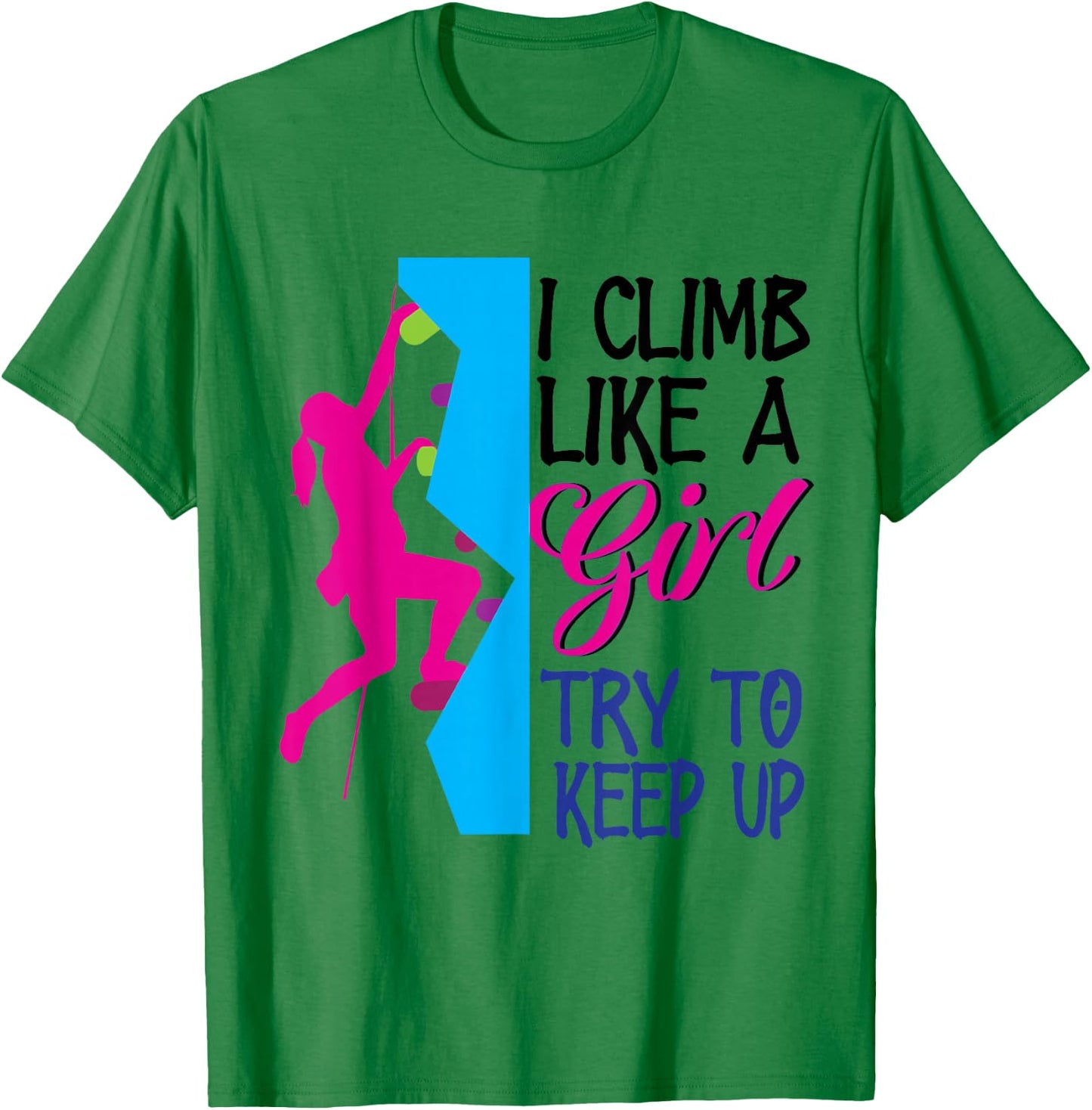 Rock Climber Climb Like A Girl Women Climbing Female T-Shirt - T-Shirt | Irish Green