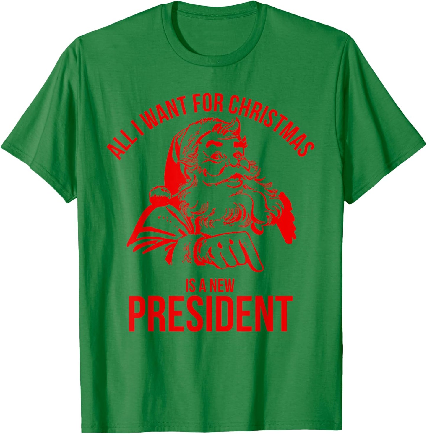 All I Want For Christmas Is A New President Santa T-Shirt - T-Shirt | Irish Green