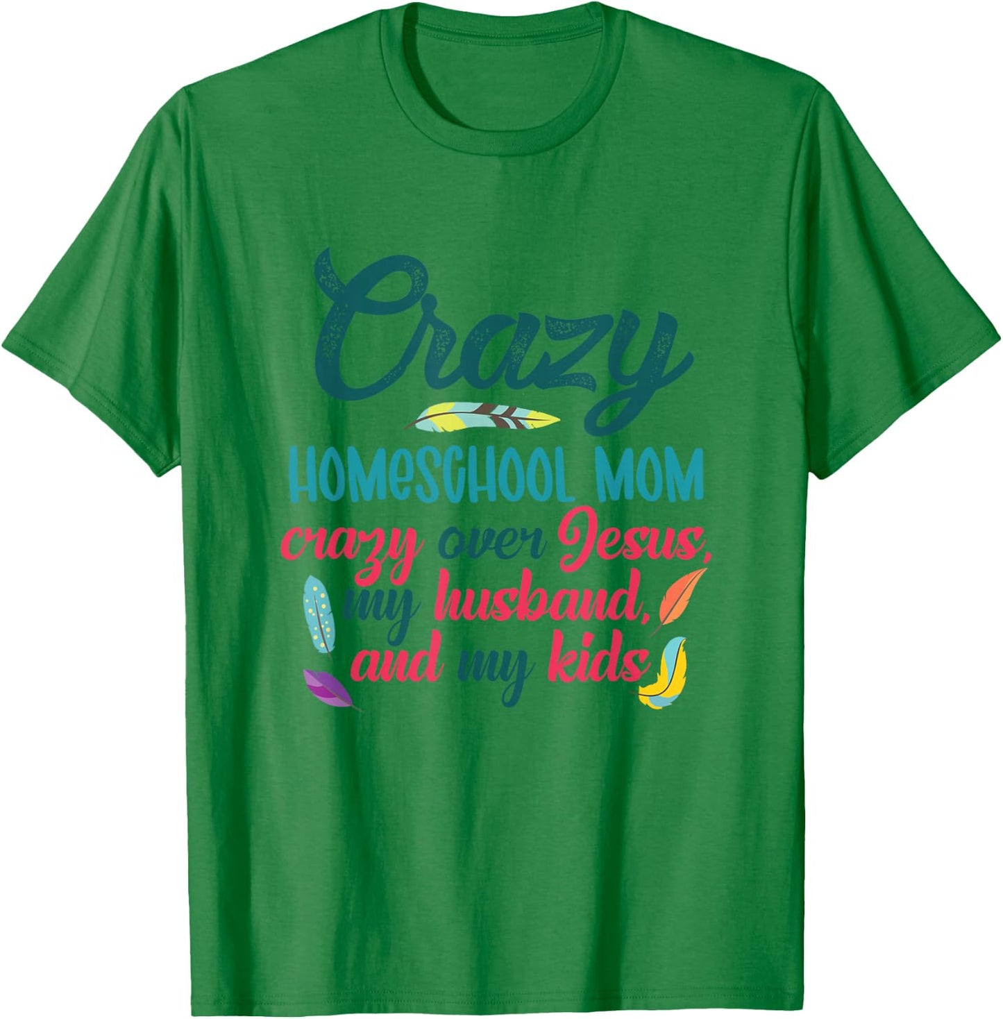 Crazy Homeschool Mom Christian Mom Life Homeschool Mama T-Shirt - T-Shirt | Irish Green