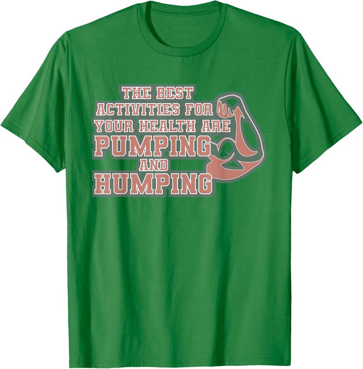 The best activities for your health are pumping and humping T-Shirt - T-Shirt | Irish Green