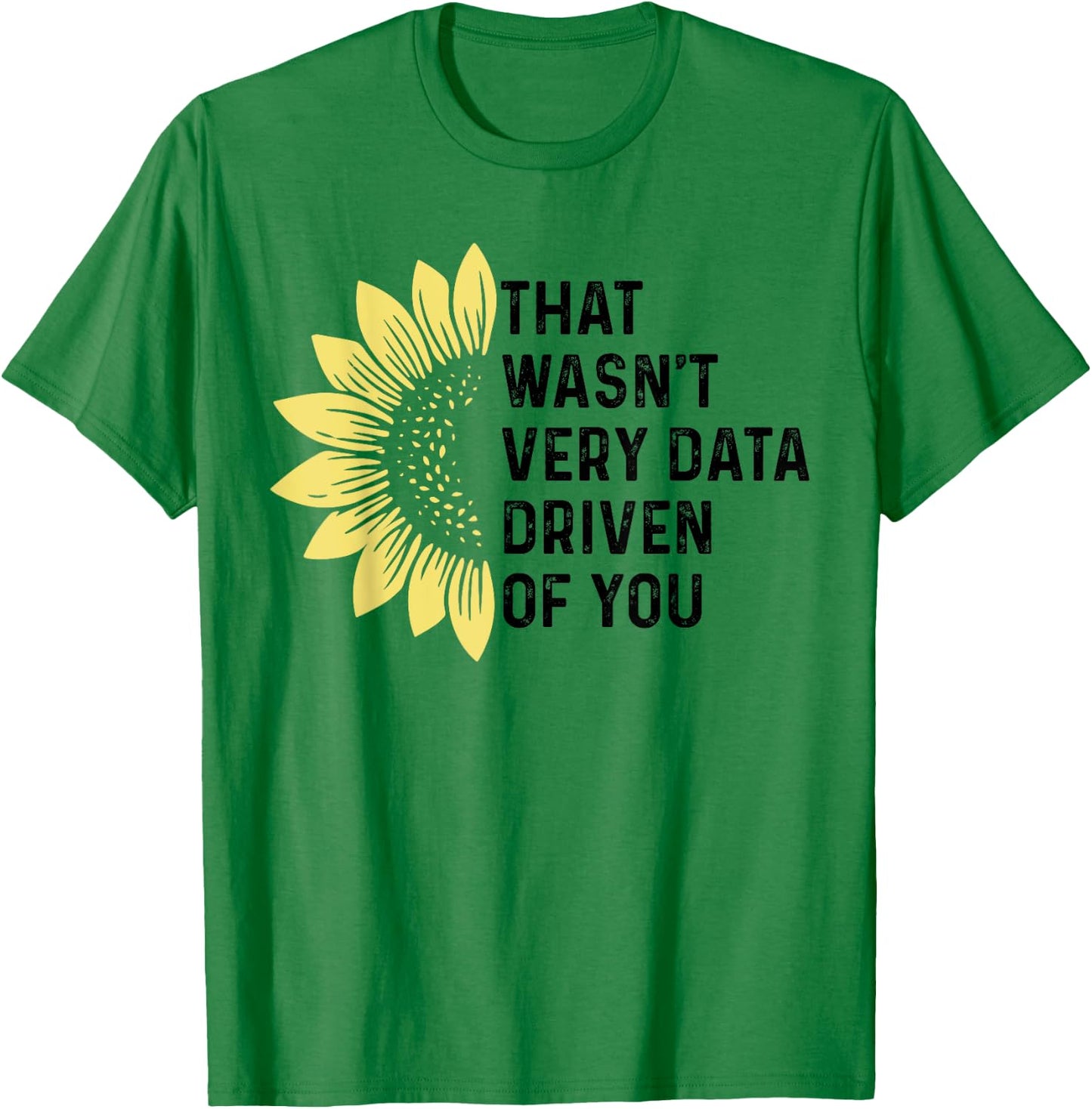 That Wasn't Very Data Driven of You Funny scientist analysts T-Shirt - T-Shirt | Irish Green