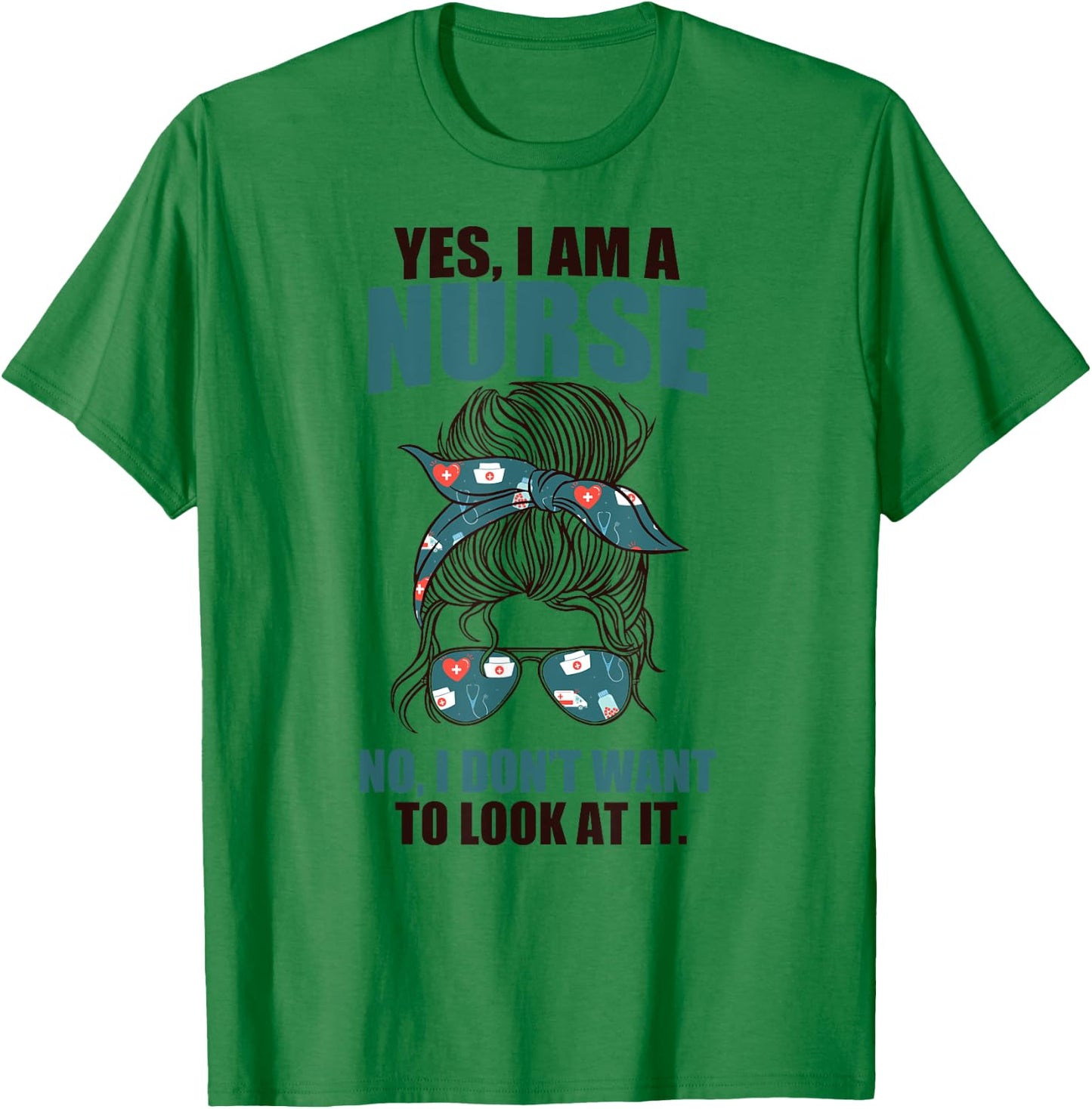 YES I AM A NURSE. NO I DON'T WANT TO LOOK AT IT Sarcasm Meme T-Shirt - T-Shirt | Irish Green