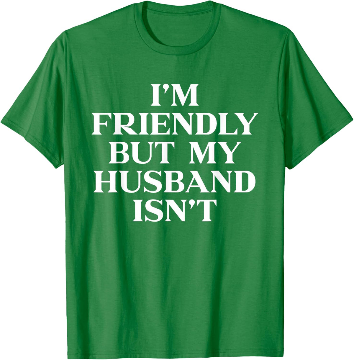 Im Friendly But My Husband Isn't Shirt Funny Wife T-Shirt - T-Shirt | Irish Green