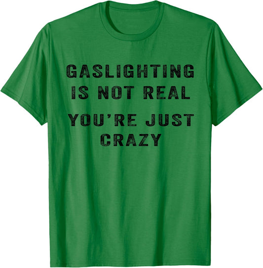 Gaslighting Is Not Real You're Just Crazy I Love Gaslighting T-Shirt - T-Shirt | Irish Green