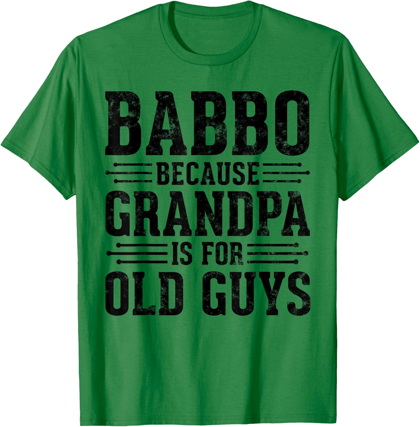 Babbo Because Grandpa is for Old Guys Father’s Day Grandpa T-Shirt - T-Shirt | Irish Green