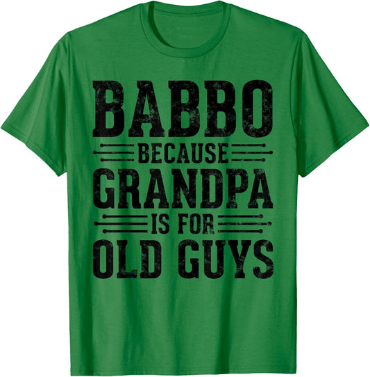 Babbo Because Grandpa is for Old Guys Father’s Day Grandpa T-Shirt - T-Shirt | Irish Green