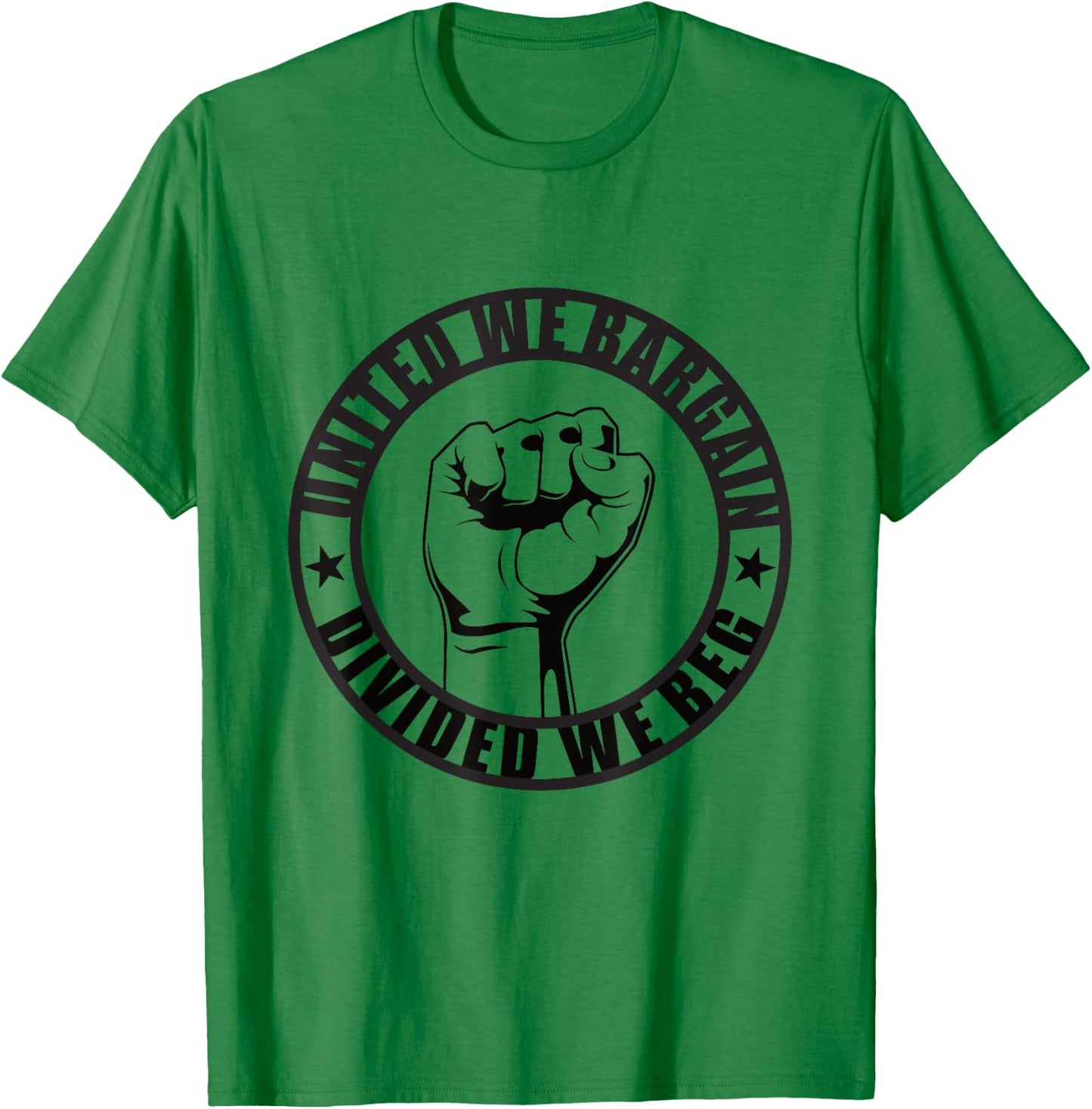 United We Bargain, Divided We Beg Strong Labor Union T-Shirt - T-Shirt | Irish Green