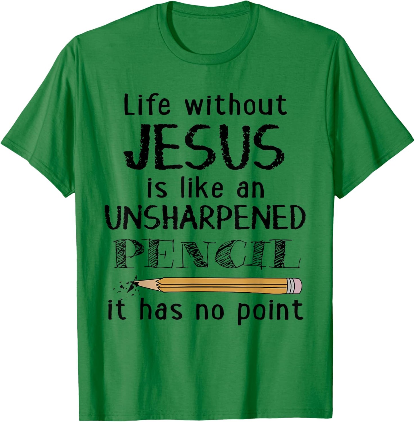 Life Without Jesus Is Like Unsharpened Pencil Has No Point T-Shirt - T-Shirt | Irish Green