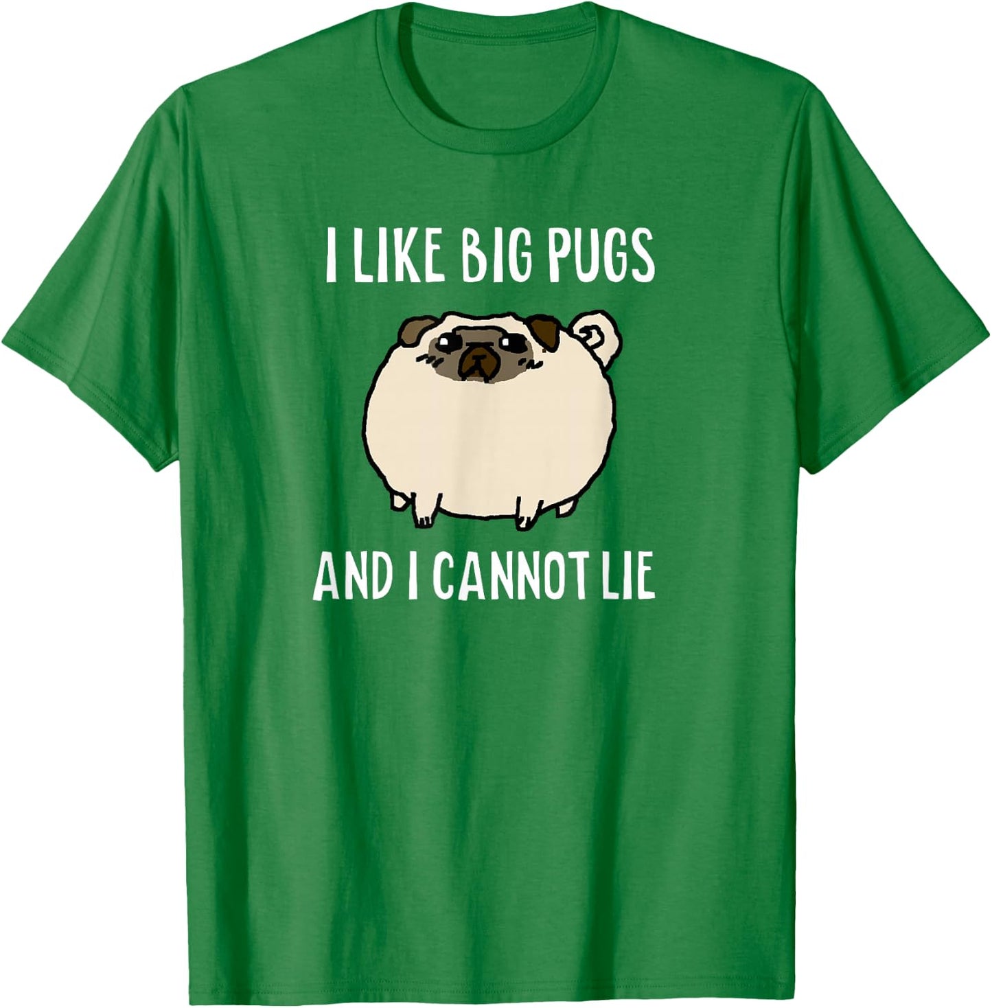 I LIKE BIG PUGS AND I CANNOT LIE Original Shirt T-Shirt - T-Shirt | Irish Green