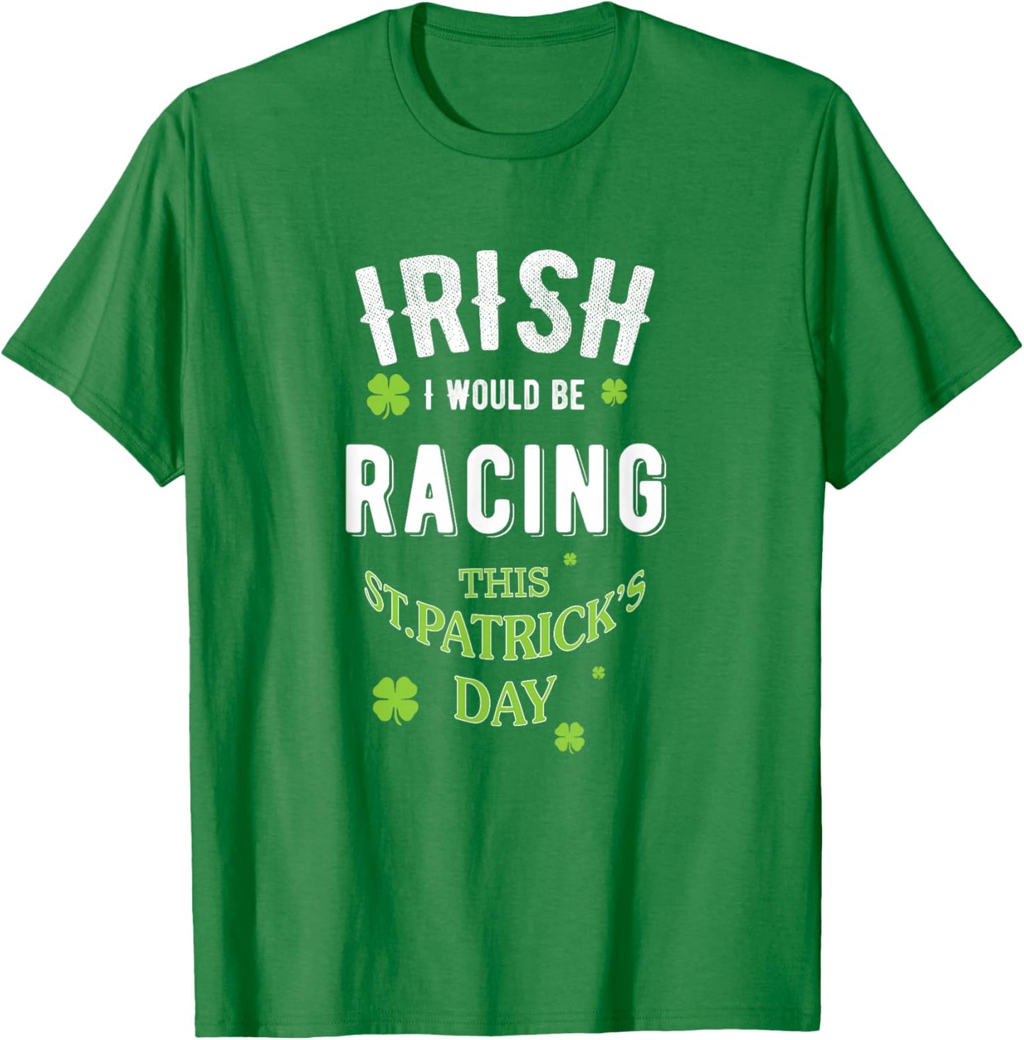 Irish, I Wish I'd be Racing, Funny St. Patrick's Day Pun T-Shirt - T-Shirt | Irish Green