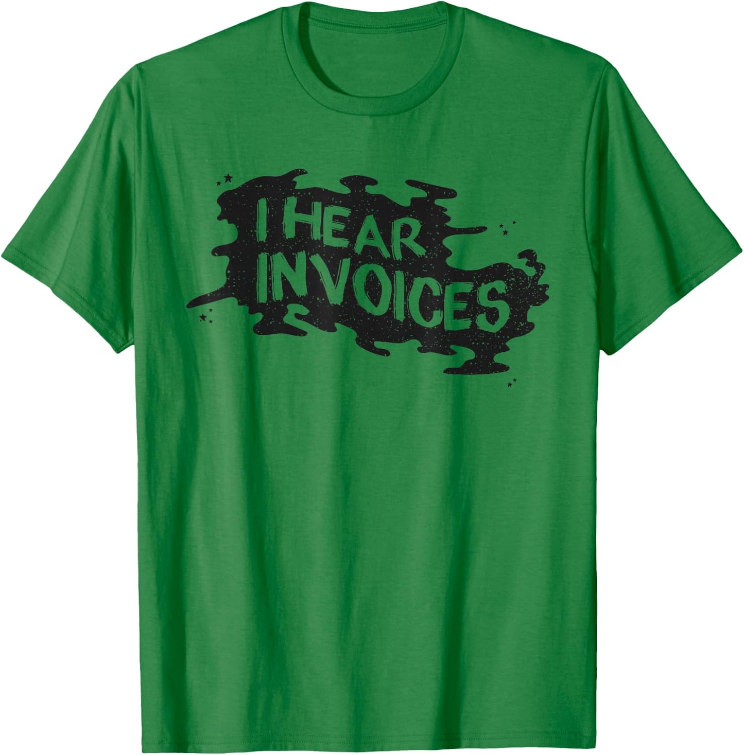 I Hear Invoices T-Shirt - T-Shirt | Irish Green