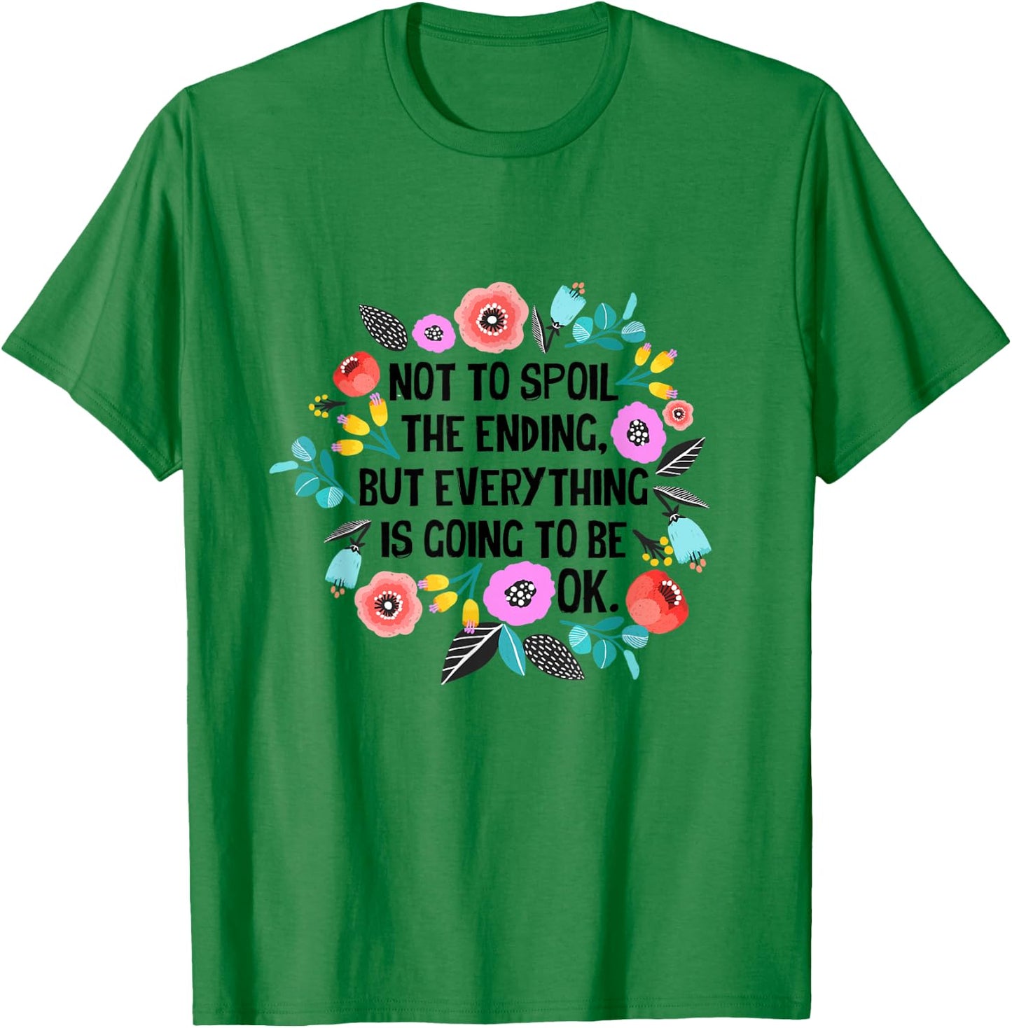 Not to spoil the ending but everything is going to be ok T-Shirt - T-Shirt | Irish Green