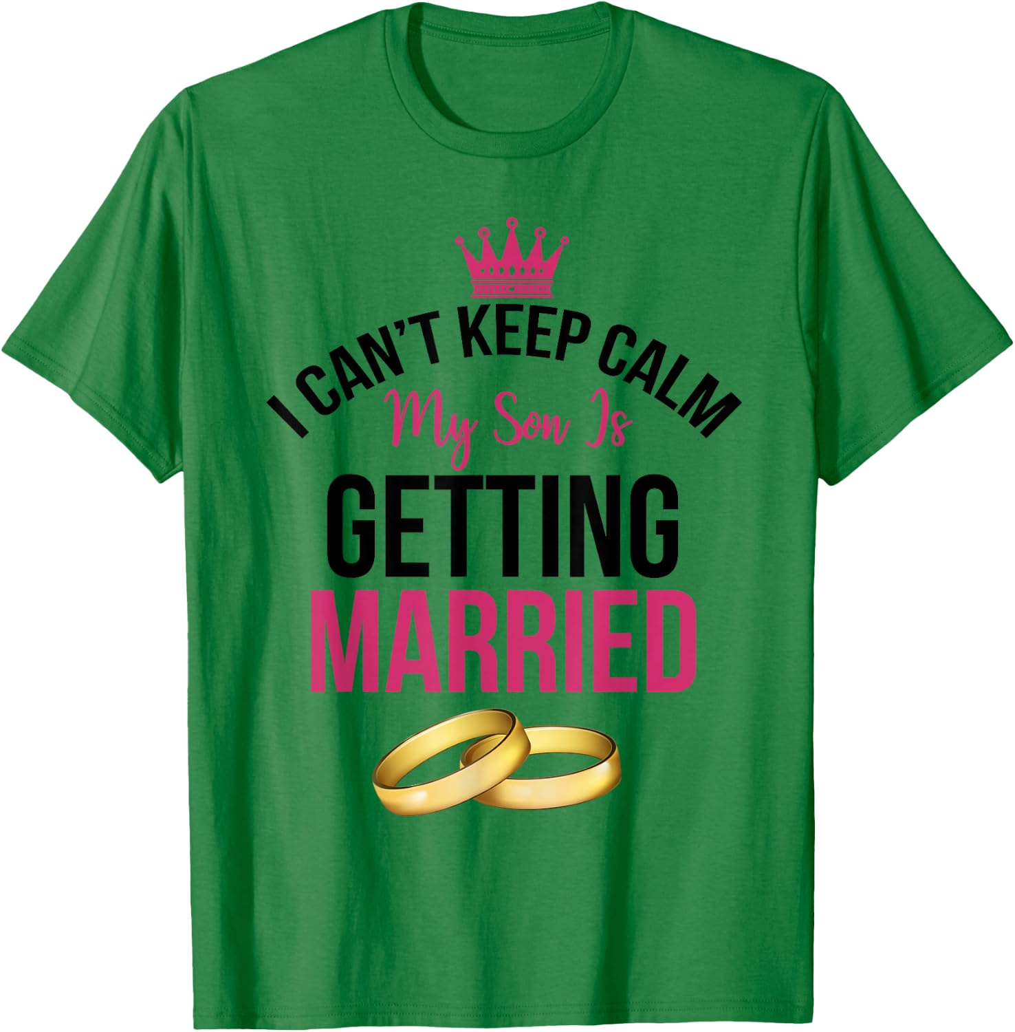 I Can't Cannot Keep Calm My Son is Getting Married Shirt T-Shirt - T-Shirt | Irish Green