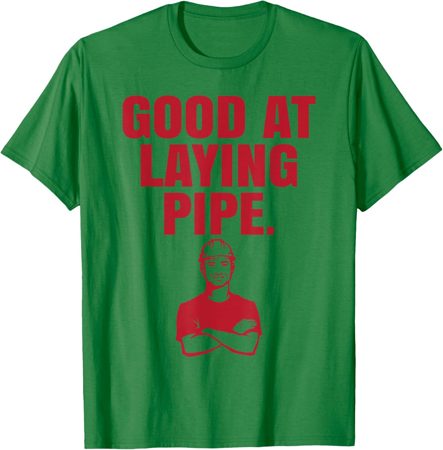 Good At Laying Pipe - Construction Worker Gift T-Shirt - T-Shirt | Irish Green