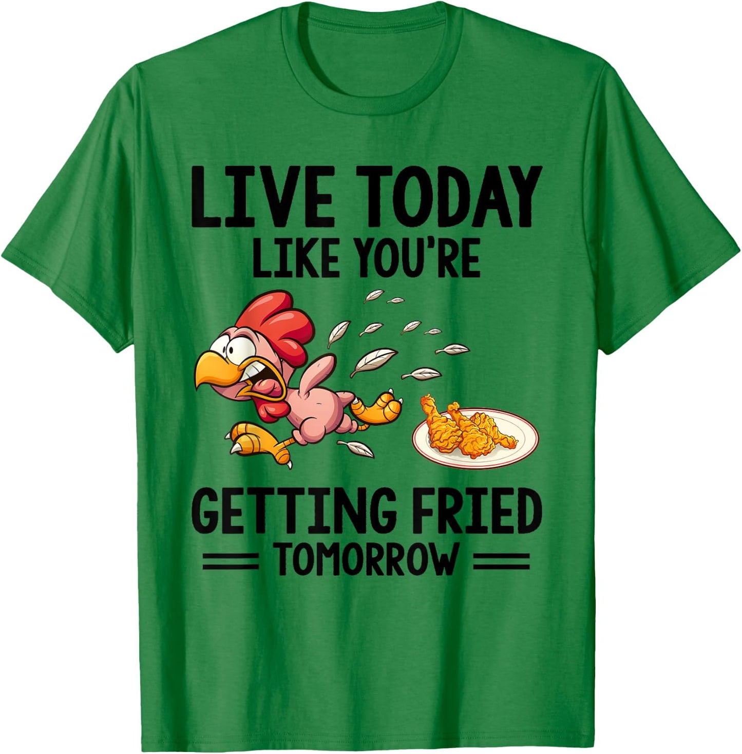 Live Today Like You're Getting Fried Tomorrow Funny Chickens T-Shirt - T-Shirt | Irish Green
